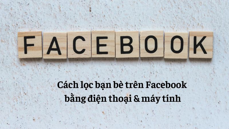 cách lọc bạn bè trên facebook