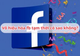 vô hiệu hoá fb tạm thời có sao không